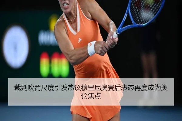 裁判吹罚尺度引发热议穆里尼奥赛后表态再度成为舆论焦点