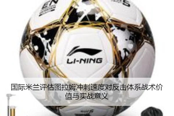 国际米兰评估图拉姆冲刺速度对反击体系战术价值与实战意义