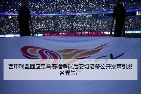 西甲联盟回应皇马赛程争议后安切洛蒂公开发声引发各界关注