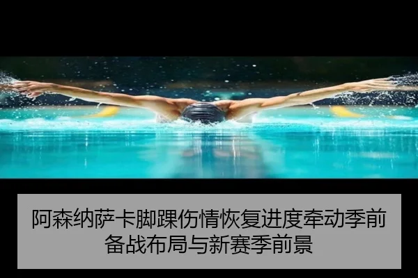 阿森纳萨卡脚踝伤情恢复进度牵动季前备战布局与新赛季前景